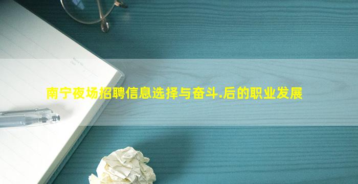 南宁夜场招聘信息选择与奋斗.后的职业发展